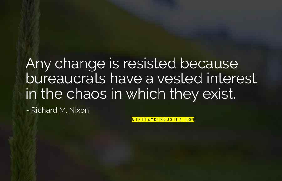 Polcok Gipszkartonbol Quotes By Richard M. Nixon: Any change is resisted because bureaucrats have a Polcok Gipszkartonbol Quotes By Richard M. Nixon: Any change is resisted because bureaucrats have a