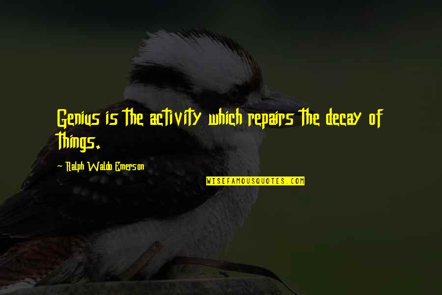 Polczynski Hartland Quotes By Ralph Waldo Emerson: Genius is the activity which repairs the decay Polczynski Hartland Quotes By Ralph Waldo Emerson: Genius is the activity which repairs the decay