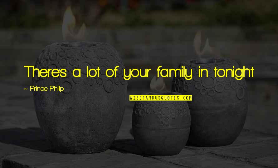 Polderman Flowers Quotes By Prince Philip: There's a lot of your family in tonight. Polderman Flowers Quotes By Prince Philip: There's a lot of your family in tonight.