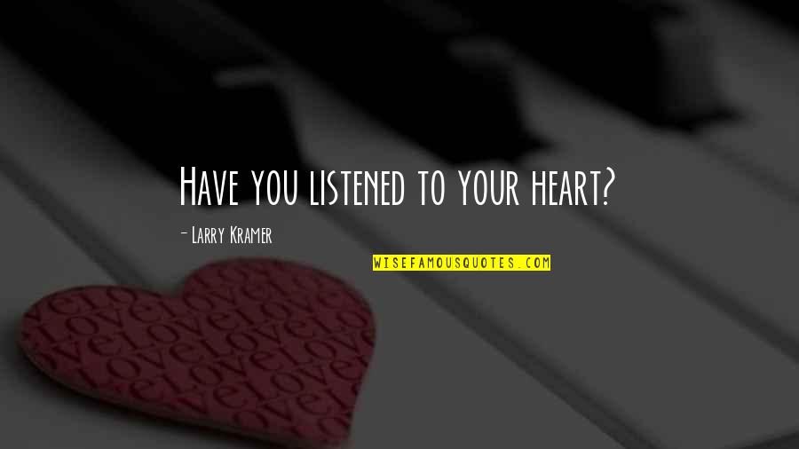 Polderman Sluis Quotes By Larry Kramer: Have you listened to your heart?