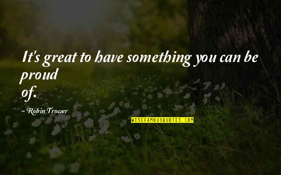Poldervaart Dairy Quotes By Robin Trower: It's great to have something you can be Poldervaart Dairy Quotes By Robin Trower: It's great to have something you can be