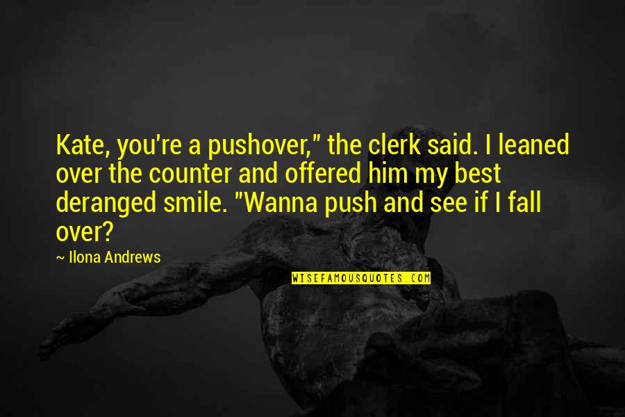Poldy Quotes By Ilona Andrews: Kate, you're a pushover," the clerk said. I Poldy Quotes By Ilona Andrews: Kate, you're a pushover," the clerk said. I