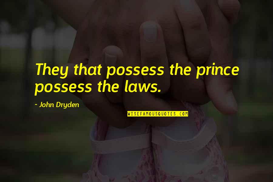 Poldy Quotes By John Dryden: They that possess the prince possess the laws. Poldy Quotes By John Dryden: They that possess the prince possess the laws.