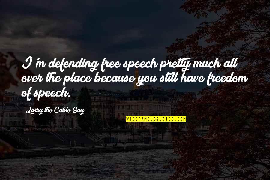 Pole Barn Quotes By Larry The Cable Guy: I'm defending free speech pretty much all over