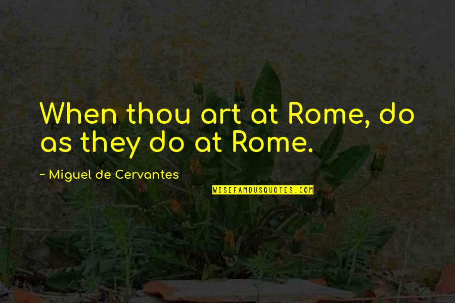 Pole Barn Quotes By Miguel De Cervantes: When thou art at Rome, do as they