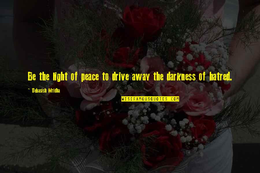 Pole Bending Quotes By Debasish Mridha: Be the light of peace to drive away Pole Bending Quotes By Debasish Mridha: Be the light of peace to drive away