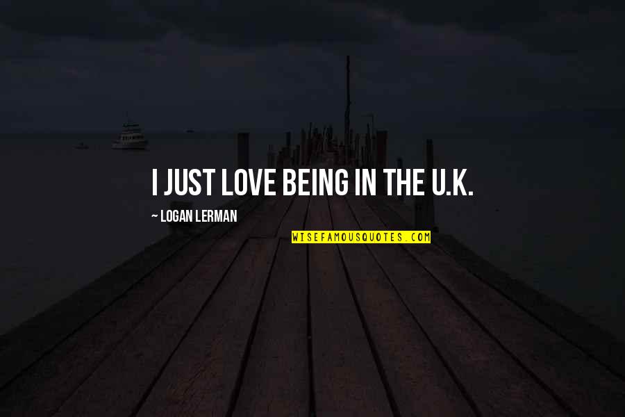Pole Bending Quotes By Logan Lerman: I just love being in the U.K. Pole Bending Quotes By Logan Lerman: I just love being in the U.K.
