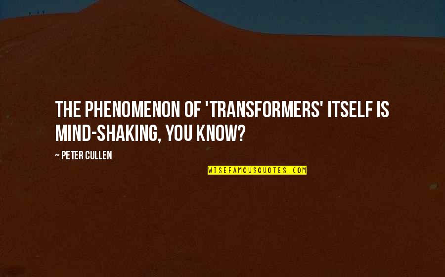 Pole Bending Quotes By Peter Cullen: The phenomenon of 'Transformers' itself is mind-shaking, you