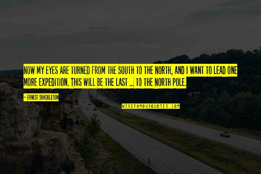 Pole Quotes By Ernest Shackleton: Now my eyes are turned from the South Pole Quotes By Ernest Shackleton: Now my eyes are turned from the South