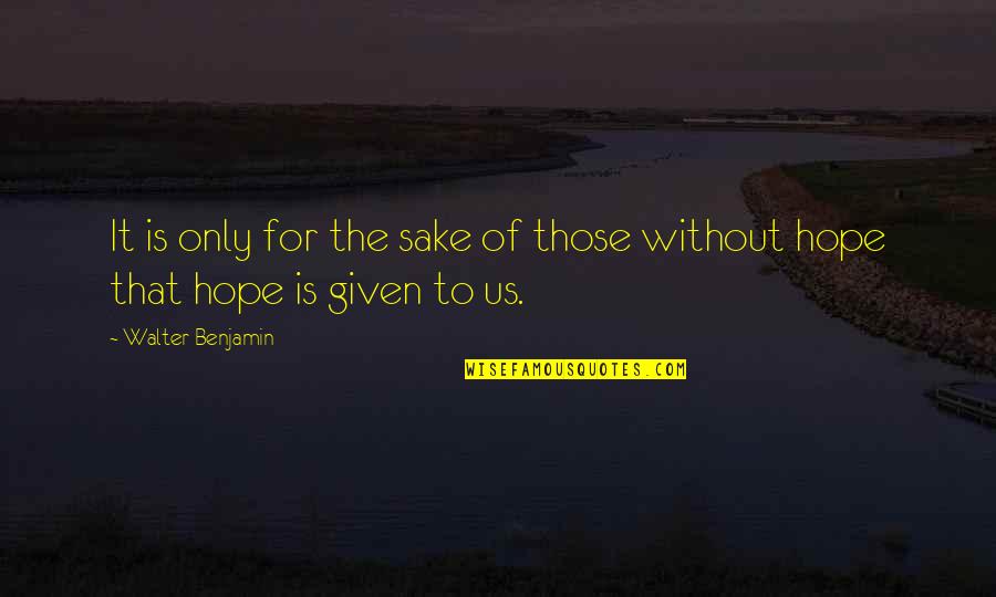 Polearm 5e Quotes By Walter Benjamin: It is only for the sake of those Polearm 5e Quotes By Walter Benjamin: It is only for the sake of those