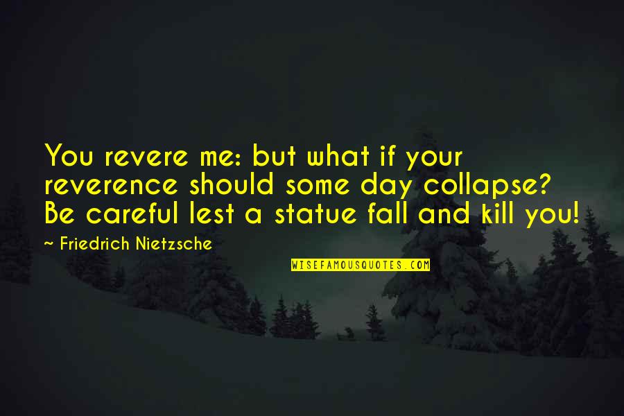 Poleax Verb Quotes By Friedrich Nietzsche: You revere me: but what if your reverence