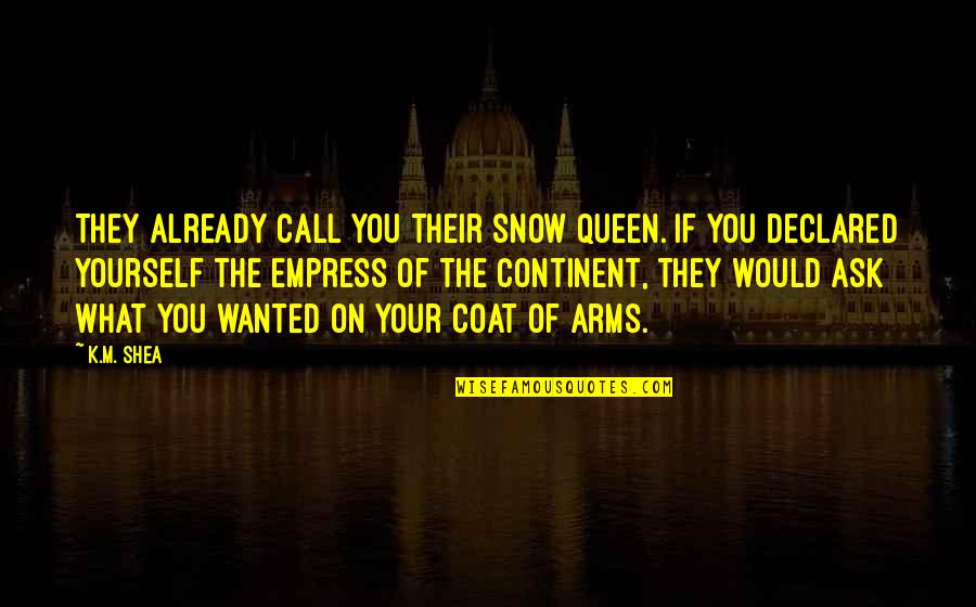 Poleboat Quotes By K.M. Shea: They already call you their Snow Queen. If