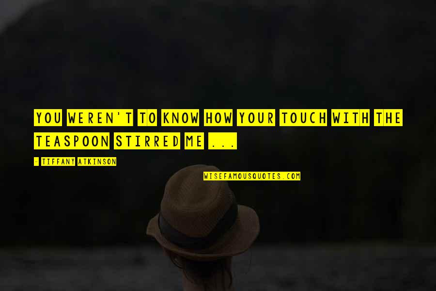 Polecat Quotes By Tiffany Atkinson: You weren't to know how your touch with Polecat Quotes By Tiffany Atkinson: You weren't to know how your touch with