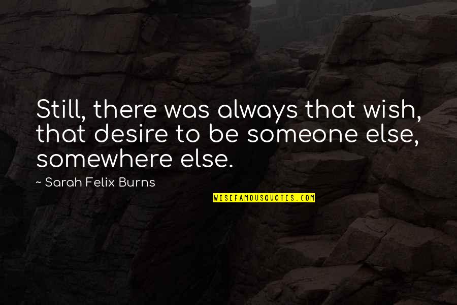 Poledna Boss Quotes By Sarah Felix Burns: Still, there was always that wish, that desire Poledna Boss Quotes By Sarah Felix Burns: Still, there was always that wish, that desire