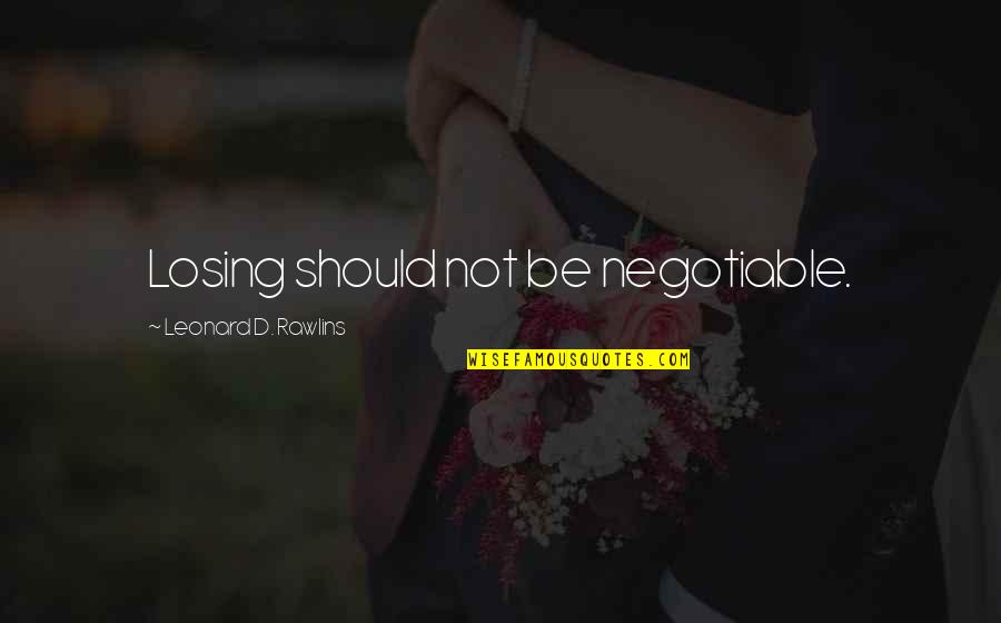 Poledne Anglicky Quotes By Leonard D. Rawlins: Losing should not be negotiable. Poledne Anglicky Quotes By Leonard D. Rawlins: Losing should not be negotiable.