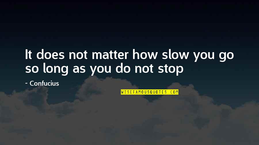 Polekittens Quotes By Confucius: It does not matter how slow you go