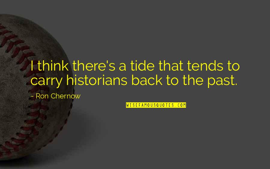 Polekseni Quotes By Ron Chernow: I think there's a tide that tends to