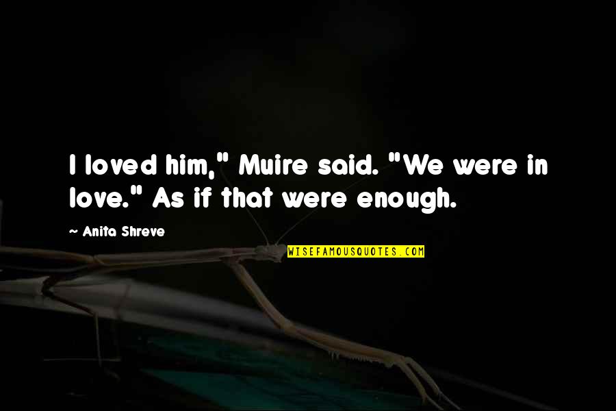 Polemarchus Justice Quotes By Anita Shreve: I loved him," Muire said. "We were in