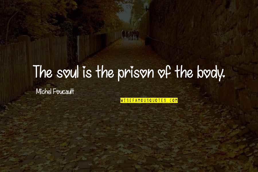 Polemarchus Justice Quotes By Michel Foucault: The soul is the prison of the body. Polemarchus Justice Quotes By Michel Foucault: The soul is the prison of the body.