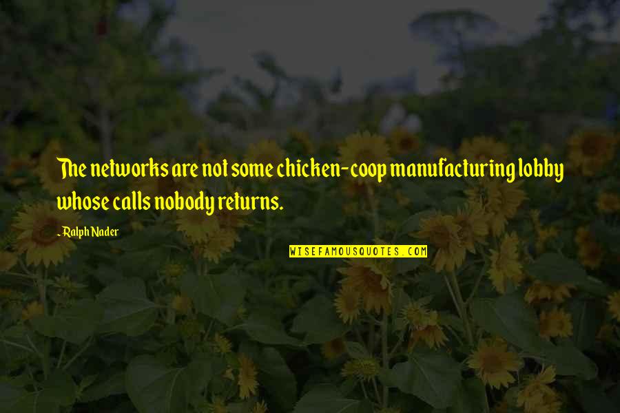 Polemarchus Justice Quotes By Ralph Nader: The networks are not some chicken-coop manufacturing lobby Polemarchus Justice Quotes By Ralph Nader: The networks are not some chicken-coop manufacturing lobby