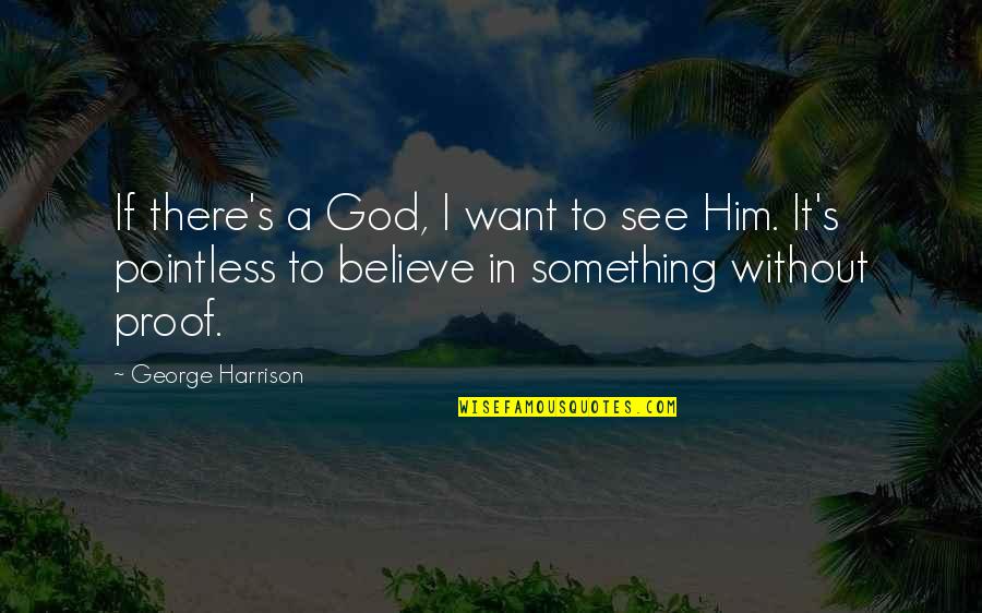 Polemical Define Quotes By George Harrison: If there's a God, I want to see