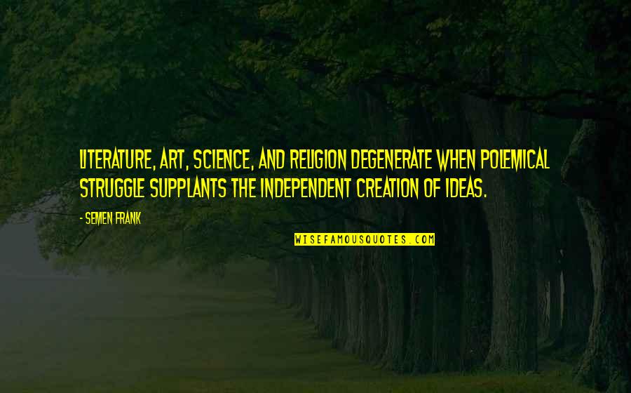 Polemical Quotes By Semen Frank: Literature, art, science, and religion degenerate when polemical Polemical Quotes By Semen Frank: Literature, art, science, and religion degenerate when polemical