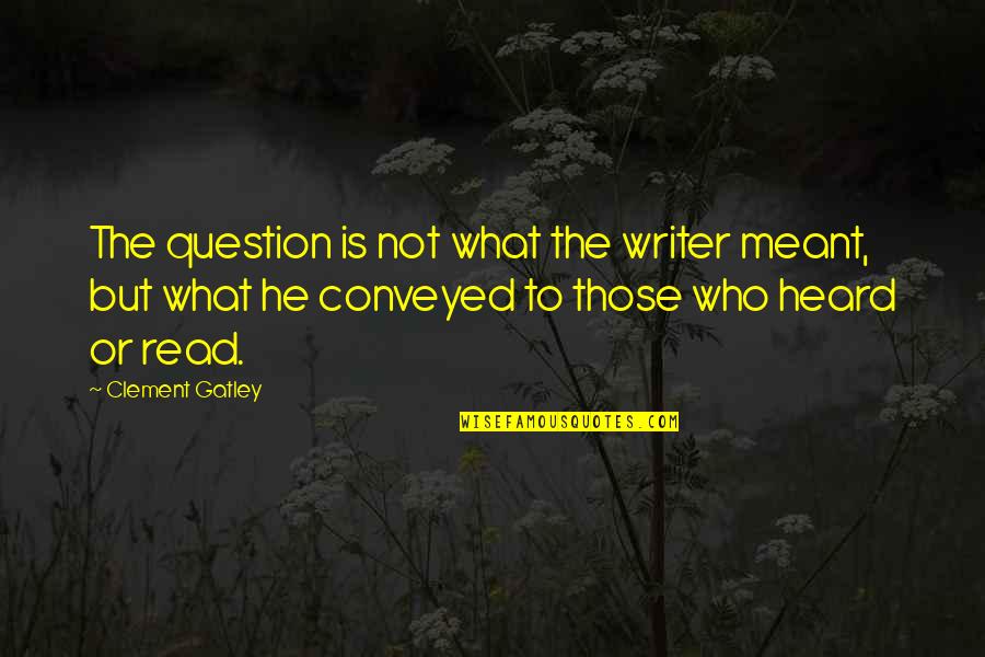 Polemically Quotes By Clement Gatley: The question is not what the writer meant,