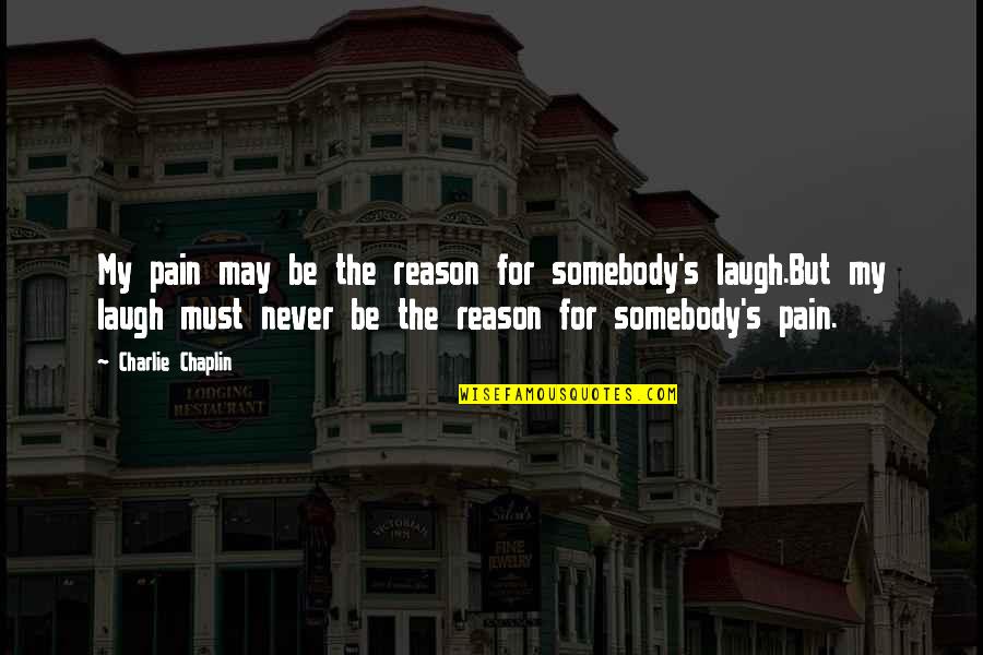 Polemicist Means Quotes By Charlie Chaplin: My pain may be the reason for somebody's Polemicist Means Quotes By Charlie Chaplin: My pain may be the reason for somebody's