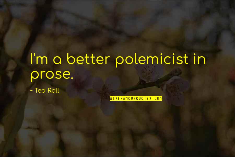 Polemicist Quotes By Ted Rall: I'm a better polemicist in prose. Polemicist Quotes By Ted Rall: I'm a better polemicist in prose.