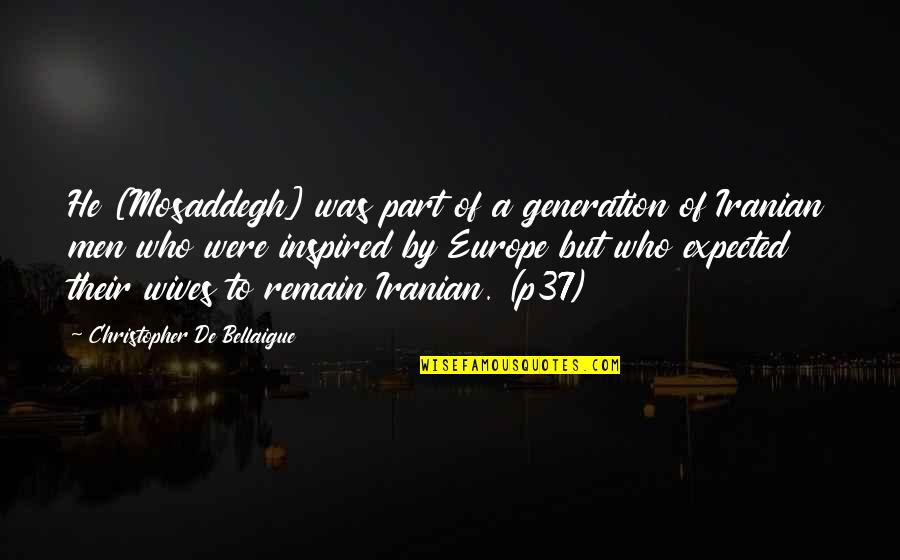 Polemikes Quotes By Christopher De Bellaigue: He [Mosaddegh] was part of a generation of
