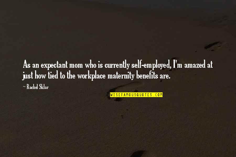 Polemiki Quotes By Rachel Sklar: As an expectant mom who is currently self-employed, Polemiki Quotes By Rachel Sklar: As an expectant mom who is currently self-employed,