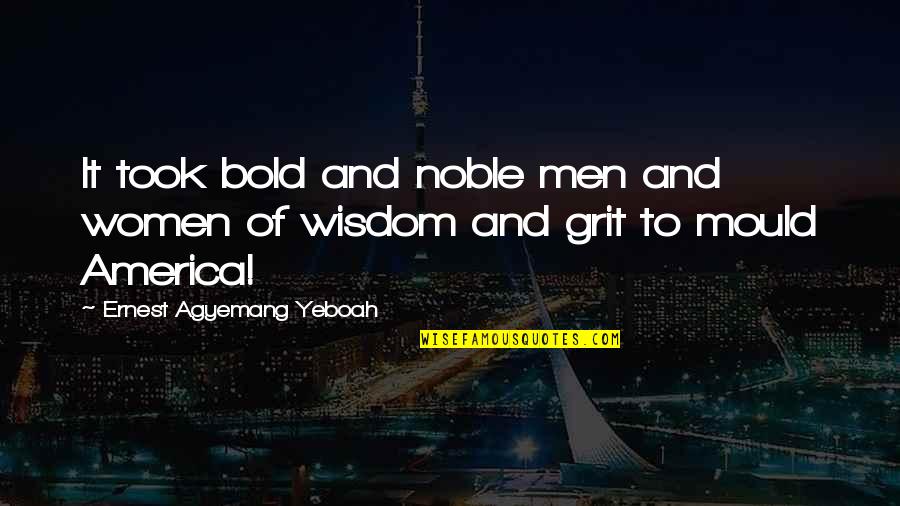 Polemisati Quotes By Ernest Agyemang Yeboah: It took bold and noble men and women Polemisati Quotes By Ernest Agyemang Yeboah: It took bold and noble men and women
