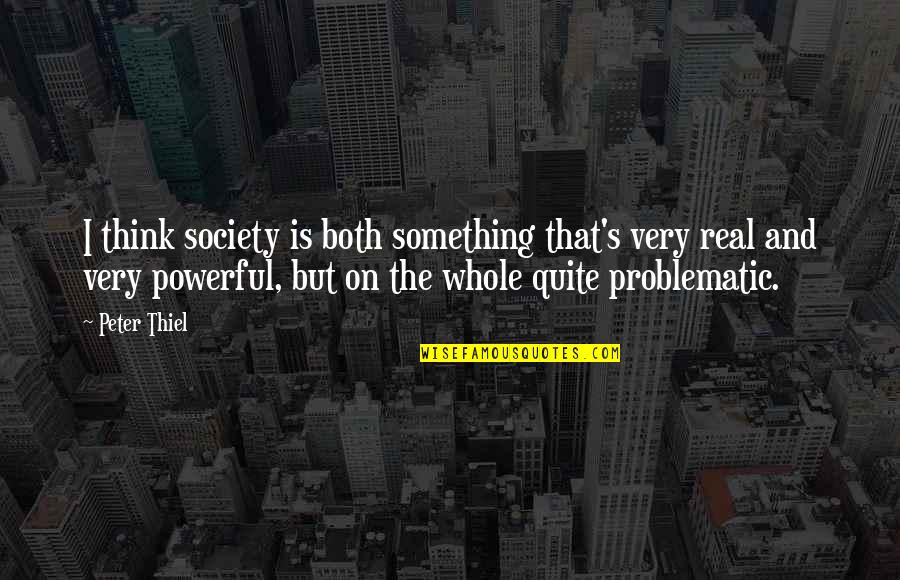 Polenta Nutrition Quotes By Peter Thiel: I think society is both something that's very