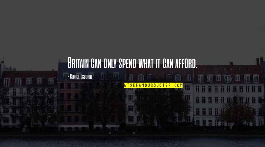 Poleo Menta Quotes By George Osborne: Britain can only spend what it can afford. Poleo Menta Quotes By George Osborne: Britain can only spend what it can afford.