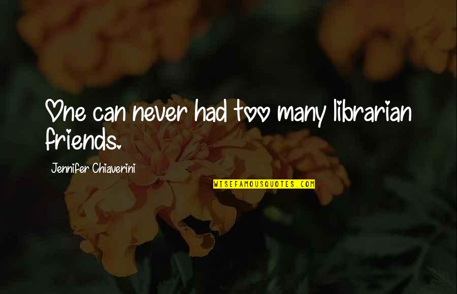 Poleo Menta Quotes By Jennifer Chiaverini: One can never had too many librarian friends. Poleo Menta Quotes By Jennifer Chiaverini: One can never had too many librarian friends.