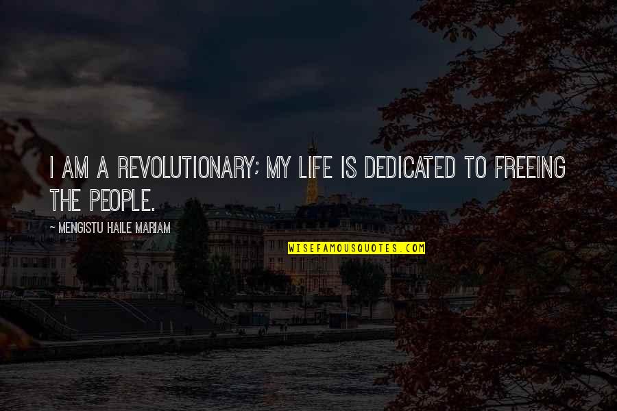 Poleo Nombre Quotes By Mengistu Haile Mariam: I am a revolutionary; my life is dedicated