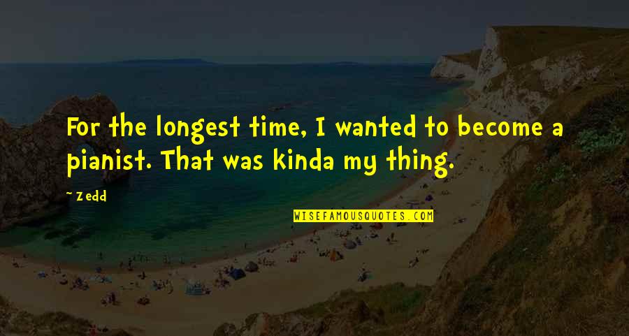 Poleszak Alicja Quotes By Zedd: For the longest time, I wanted to become