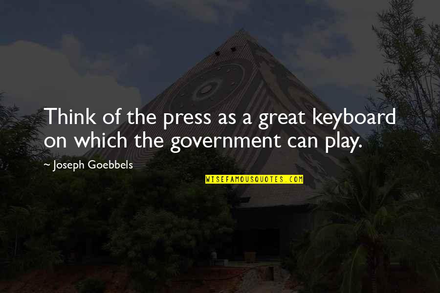 Poletto Carletto Quotes By Joseph Goebbels: Think of the press as a great keyboard Poletto Carletto Quotes By Joseph Goebbels: Think of the press as a great keyboard