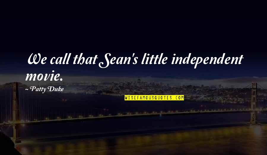 Poleward Quotes By Patty Duke: We call that Sean's little independent movie. Poleward Quotes By Patty Duke: We call that Sean's little independent movie.