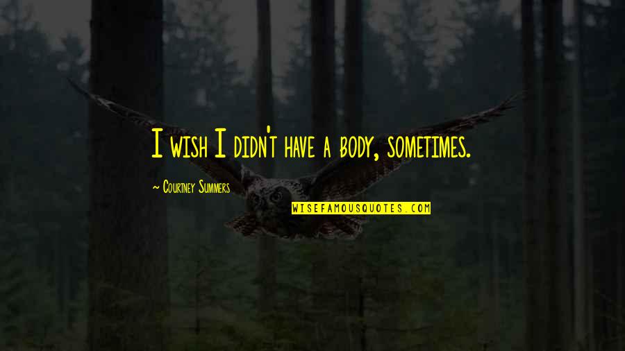 Polg Rdi Ir Ny T Sz M Quotes By Courtney Summers: I wish I didn't have a body, sometimes. Polg Rdi Ir Ny T Sz M Quotes By Courtney Summers: I wish I didn't have a body, sometimes.