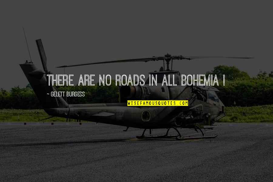 Polheim Maximilian Quotes By Gelett Burgess: There are no roads in all Bohemia ! Polheim Maximilian Quotes By Gelett Burgess: There are no roads in all Bohemia !