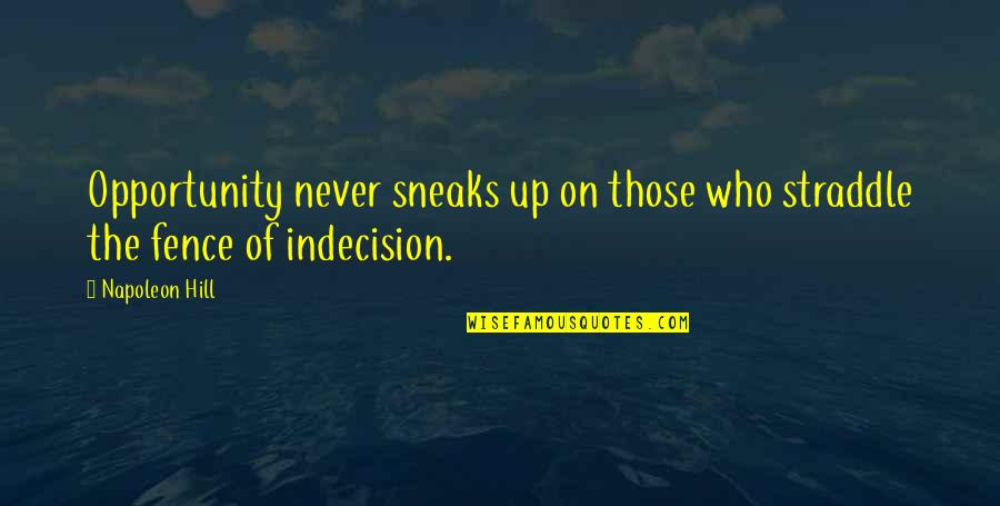 Polheim Maximilian Quotes By Napoleon Hill: Opportunity never sneaks up on those who straddle