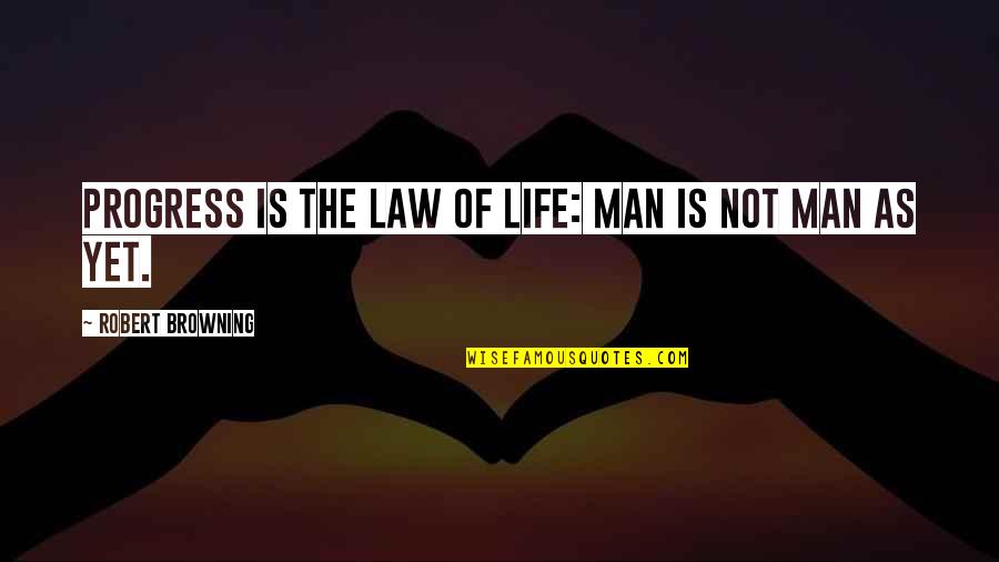 Polian Quotes By Robert Browning: Progress is The law of life: man is