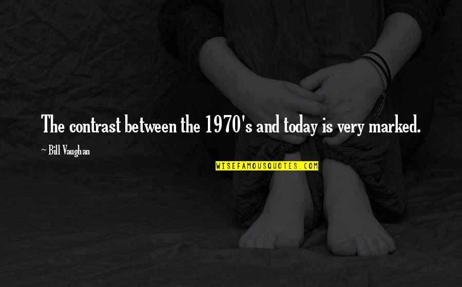Policarde Quotes By Bill Vaughan: The contrast between the 1970's and today is Policarde Quotes By Bill Vaughan: The contrast between the 1970's and today is