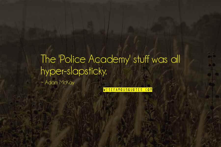 Police Academy 2 Quotes By Adam McKay: The 'Police Academy' stuff was all hyper-slapsticky.