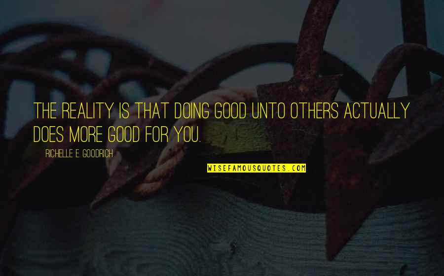 Police Academy Hightower Quotes By Richelle E. Goodrich: The reality is that doing good unto others Police Academy Hightower Quotes By Richelle E. Goodrich: The reality is that doing good unto others