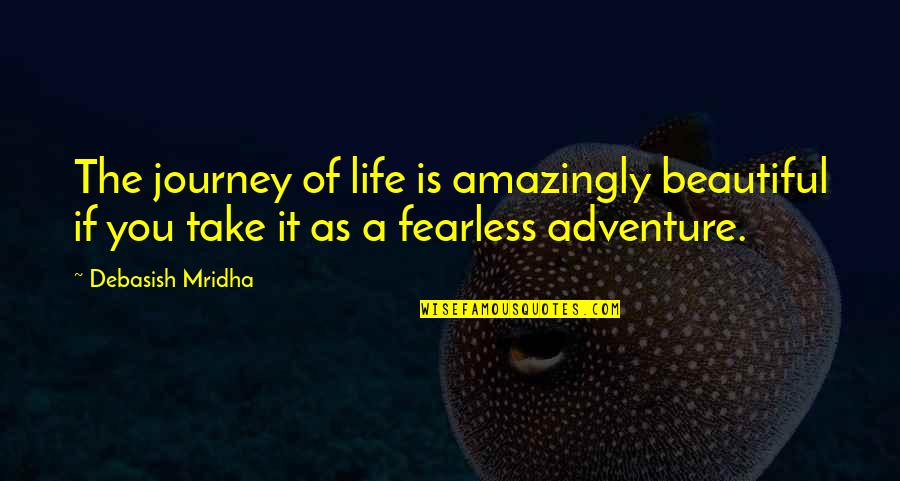 Police Academy Quotes By Debasish Mridha: The journey of life is amazingly beautiful if