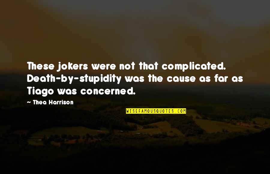 Police Academy Quotes By Thea Harrison: These jokers were not that complicated. Death-by-stupidity was