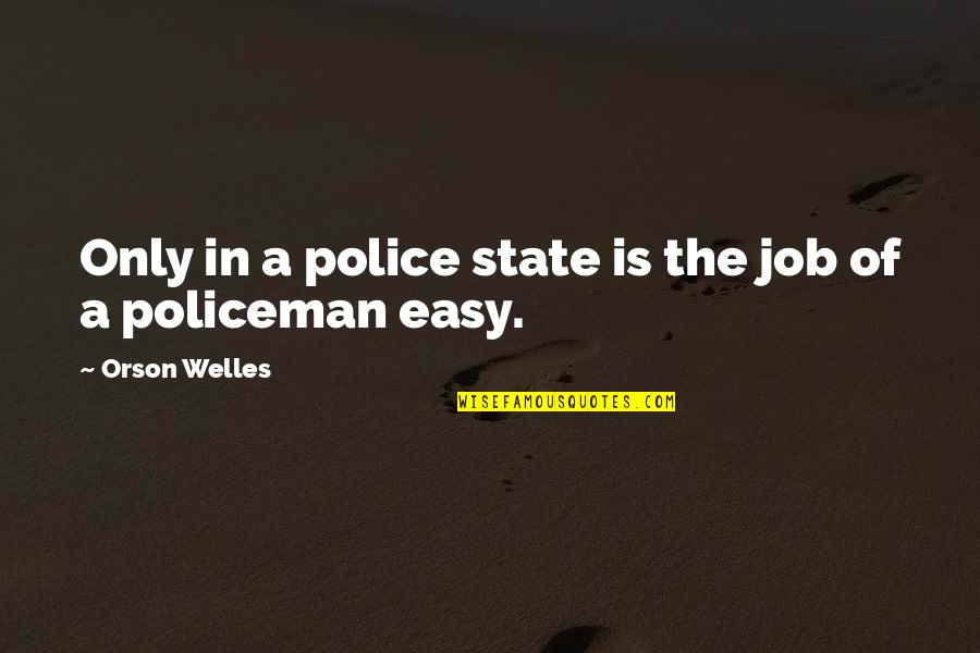 Police And State Quotes By Orson Welles: Only in a police state is the job Police And State Quotes By Orson Welles: Only in a police state is the job