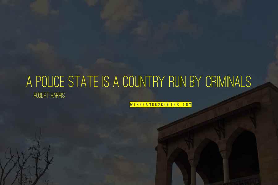 Police And State Quotes By Robert Harris: A police state is a country run by Police And State Quotes By Robert Harris: A police state is a country run by